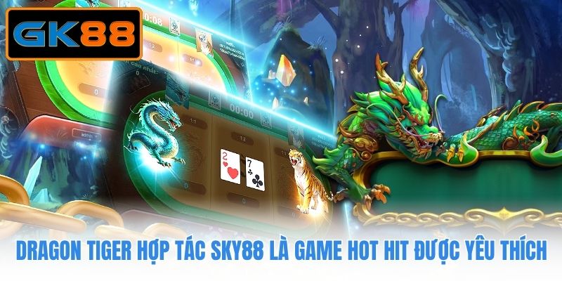Dragon Tiger hợp tác Sky88 là game hot hit được yêu thích